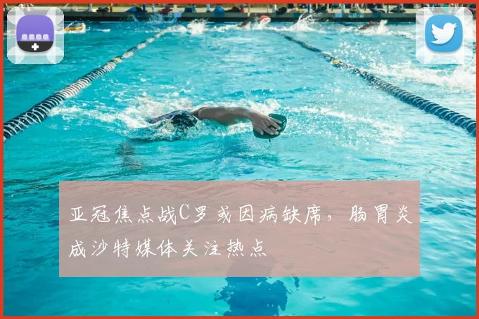 亚冠焦点战C罗或因病缺席，肠胃炎成沙特媒体关注热点