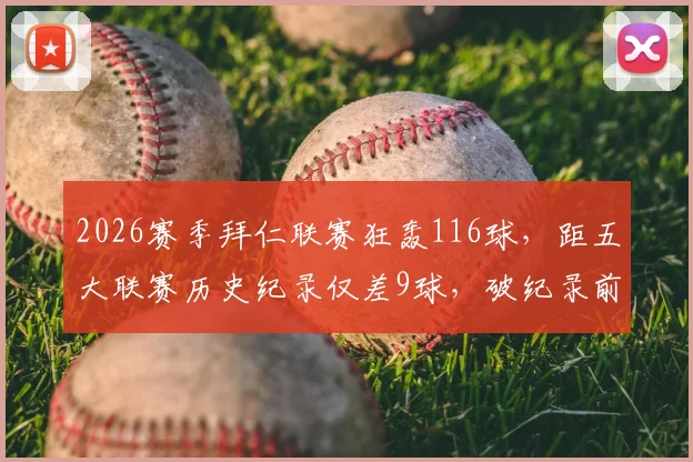 2026赛季拜仁联赛狂轰116球，距五大联赛历史纪录仅差9球，破纪录前景深度分析