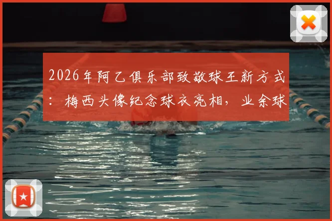 2026年阿乙俱乐部致敬球王新方式：梅西头像纪念球衣亮相，业余球队创意设计引热议