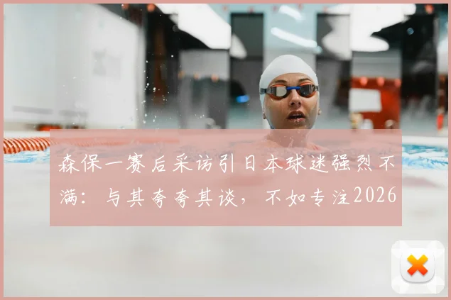 森保一赛后采访引日本球迷强烈不满：与其夸夸其谈，不如专注2026世界杯战术布置
